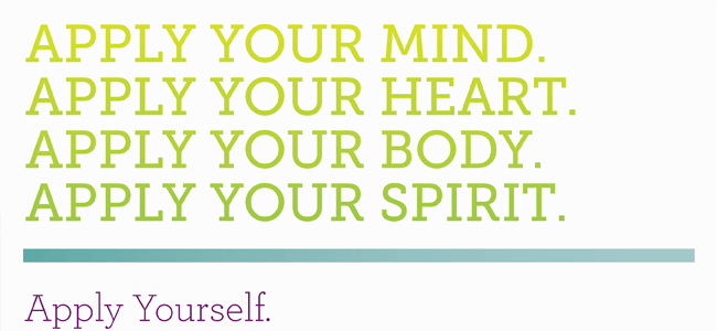 Apply your mind, apply your heart, apply your body, apply your spirit.